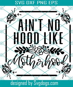 Aint No Hood Like Motherhood Svg, Mom Life Svg, Motherhood Svg, Mothers Day Svg, Mom Svg, Mom Life Svg