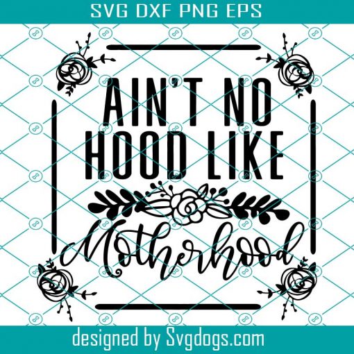 Aint No Hood Like Motherhood Svg, Mom Life Svg, Motherhood Svg, Mothers Day Svg, Mom Svg, Mom Life Svg