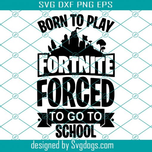 Born To Play Fortnite Forced To Go To School Svg, Fortnite Svg, Fortnite Gift Svg, Fortnite Shirt Svg, Saying Shirt Svg, Funny Quotes Svg, Fortnite Forced Svg