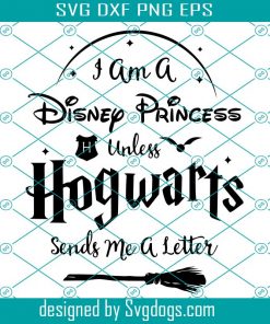 I Am A Disney Princess Unless Hogwarts Send Me A Letter Svg, Harry Potter Svg, Hogwarts Svg, Wizard Svg