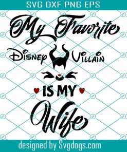 My Favorite Disney Villain Is My Wife Svg, Maleficant Svg, Disney Svg