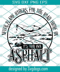 Never Blame Others For The Road You Are On It’s Your Own Asphalt Svg, Trending Svg