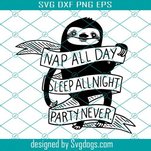 Nap All Day Sleep All Night Party Never Svg, Lazy Svg, Sloth Svg, Spirit Animal Svg