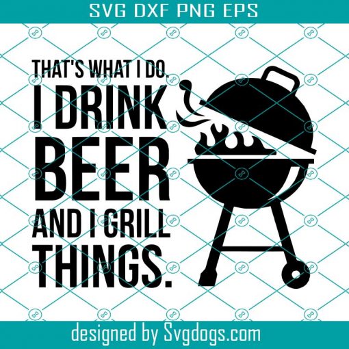 I Drink Beer And Grill Things Svg, Dad Gift Svg, Man Gift Svg, Father’s Day Svg, Diy Shirt Or Mug Svg