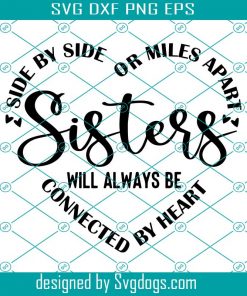 Side By Side Or Miles Apart Sisters Will Always Be Connected By Heart Svg, Sisters Svg, Sister Sayings Svg