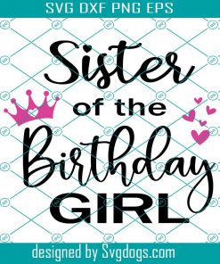 Sister Of The Birthday Girl Svg, Sister Svg, Sister Birthday Svg, Birthday Shirt Svg, Birthday Gift For Her Svg