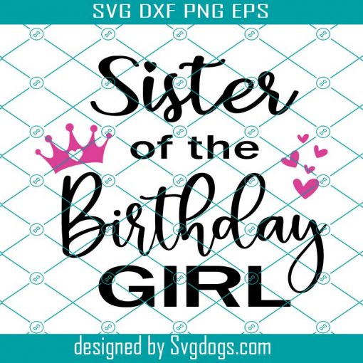 Sister Of The Birthday Girl Svg, Sister Svg, Sister Birthday Svg, Birthday Shirt Svg, Birthday Gift For Her Svg