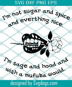 Im Not Sugar And Spice And Everthing Nice Im Sage And Hood And Wish A Mufuka Would Svg, Halloween Svg