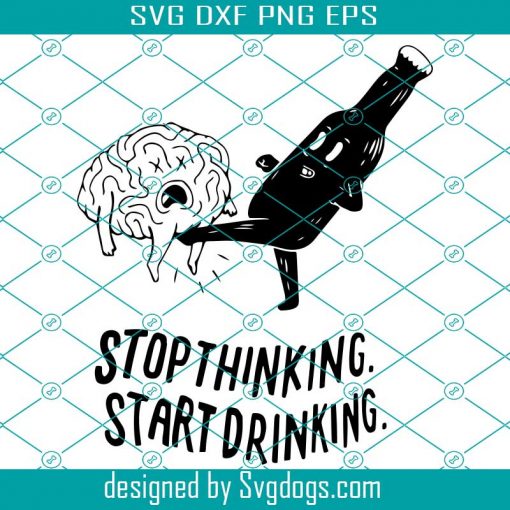 Stop Thinking Svg, Start Drinking Svg, Alcohol Svg, Beer Svg, Funny Beer Svg