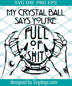 My Crystal Ball Says Youre Full Of Shit Svg, Fortune Teller Svg, Halloween Svg