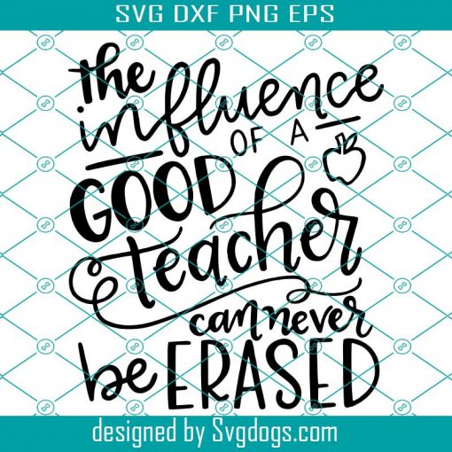 The Influence Of A Good Teacher Can Never Be Erased Svg, School Svg, Teacher Svg, Teacher Gift Svg, End Of School Svg