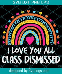 I Love You All Class Dismissed Svg, Teacher Last Day Of School Svg, School Svg, Teacher Svg