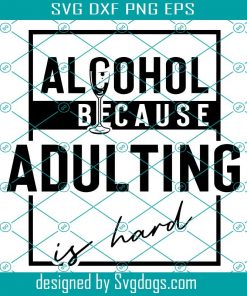 Alcohol Because Adulting Is Hard Svg, Day Drinking Svg, Wine Lover Svg