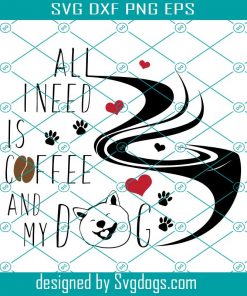 All I Need Is Coffee and My Dog Svg, Funny Coffee and Dog Svg, Dog Mama Svg, Dog Owner Svg, Funny Svg, Fur Mom Shirt Svg