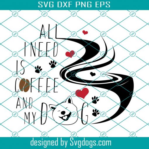 All I Need Is Coffee and My Dog Svg, Funny Coffee and Dog Svg, Dog Mama Svg, Dog Owner Svg, Funny Svg, Fur Mom Shirt Svg