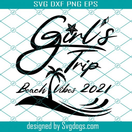 Girls Trip Beach 2021 Svg, Summer Girls Trip Svg, Beach Vibes 2021 Svg, Girl Trip Svg, Beach Svg