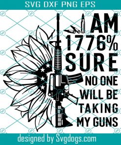 I Am 1776 % Sure No One Will Be Taking My Guns Svg, Firearm Owner Quote Svg, Flower Svg