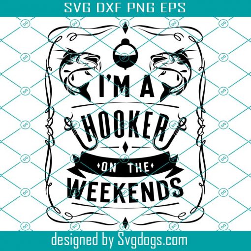 I’m A Hooker On The Weekend Svg, Weekend Hooker Svg, Funny Fishing Svg