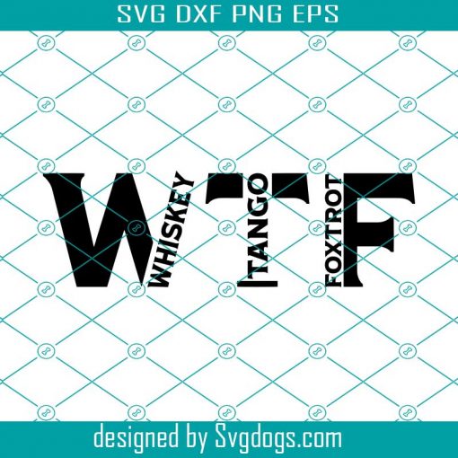 Whiskey Tango Foxtrot Svg, Funny Alcoho Svg, WTF Svg