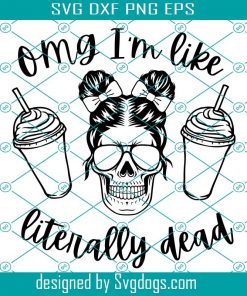 OMG Literally Dead Svg, Zip File Containing Svg,  Skeleton Svg, VSCO Girl Svg, Halloween Fall 2021 Svg