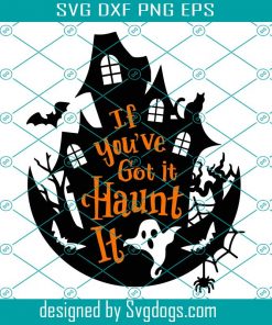 Funny Halloween Svg, If You've Got It Haunt It Svg, Halloween Quote Svg, Haunted House Svg