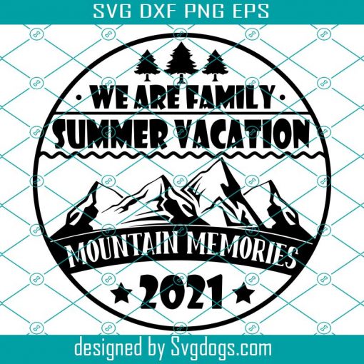 We Are Family Svg, Summer Vacation Svg, Mountain Memories 2021 Svg