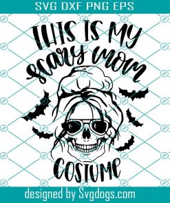 This Is My Scary Mom Costume Svg, Messy Bun Svg, Skull Svg, Momster Svg, Halloween Mom Shirt Svg