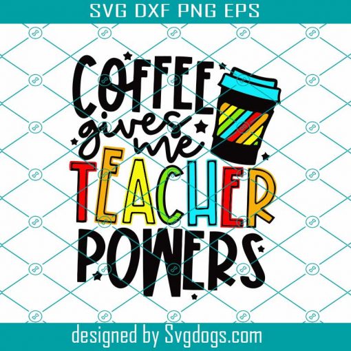 Coffee Gives Me Teacher Powers Svg, Teacher Pride Svg, Back To School Svg, First Day Of School Svg, School Svg, Teacher Svg