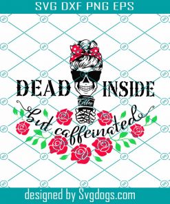 Dead Inside But Caffeinated Svg, Mama Needs Coffee Svg, Mom Skull Svg, Halloween Skeleton Svg