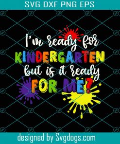 I’m Ready For Kindergarten But Is It Ready For Ne Svg, Kinder Svg, First Day Of School Svg, Back To School Svg