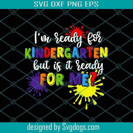 I’m Ready For Kindergarten But Is It Ready For Ne Svg, Kinder Svg, First Day Of School Svg, Back To School Svg