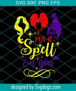 I Put A Spell On You Svg, Sanderson Sister Svg, Halloween Witch Svg