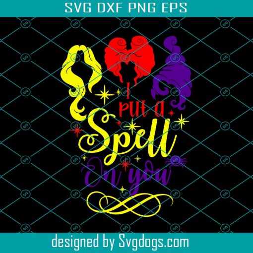 I Put A Spell On You Svg, Sanderson Sister Svg, Halloween Witch Svg