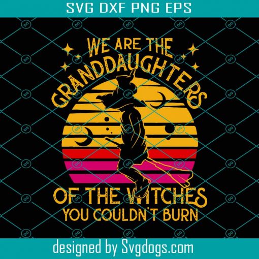 We Are The Granddaughters Of The Witches Svg, Witches Svg, Witch Quotes Svg, Witch Saying Svg, Witch Shirt Svg, Witch Gift Svg, Granddaughters Svg