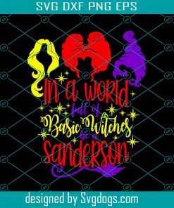 In A World Full Of Basic Witches Be A Sanderson Svg, Sanderson Sister Svg