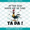 After God Made Me He SaId Ta Da Svg, Chicken Hei Hei Svg