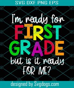 I’m Ready For 1st Grade But Is It Ready For Me Svg, First Grade Svg, First Day Of School Svg, Back To School Svg