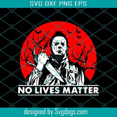 No Lives Matter Michael Myers Halloween Moon Svg, Michael Myers Svg ...