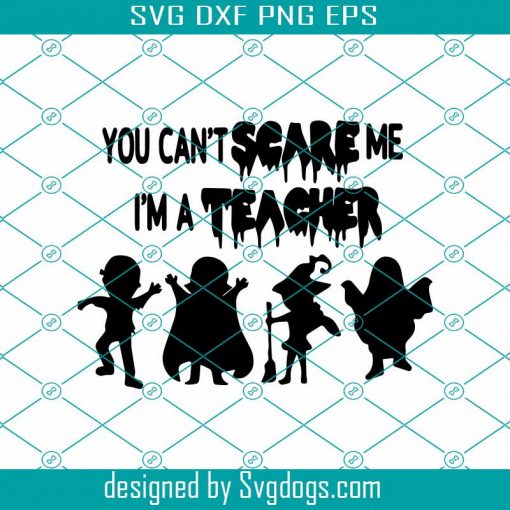 You Cant Scare Me I Am A Teacher Svg File, Halloween Svg, Scary Halloween Svg