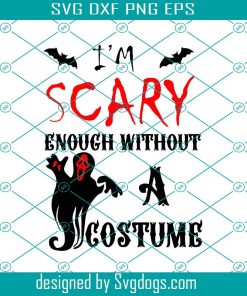 I Am Scary Enough Without A Costume Svg, Costume Halloween Svg, Ghost Svg