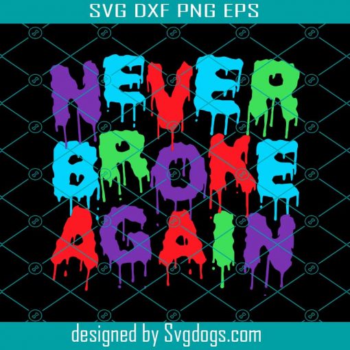 Never Broke Again Svg, Best Saying Svg, Drip Colors Svg, Life Quote Svg, Inspirational Quotes Svg, Printable Quotes Svg
