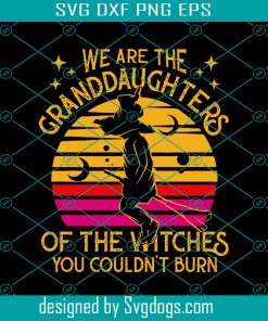 We Are The Granddaughters Of The Witches Svg, Witches Svg, Witch Quotes Svg, Witch Saying Svg, Witch Shirt Svg, Witch Gift Svg, Granddaughters Svg