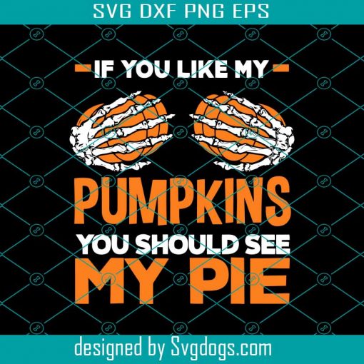 If You Like My Pumpkins You Should See My Pie Svg, Halloween Svg, Funny Halloween Skeleton Svg, Trick Or Treat Svg, Halloween Shirt Design Svg