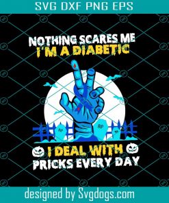 Nothing Scares Me I'm A Diabetic I Deal With Pricks Every Day Svg, Diabetes Awareness Svg, Halloween Gift Svg