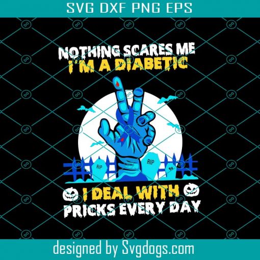 Nothing Scares Me I’m A Diabetic I Deal With Pricks Every Day Svg, Diabetes Awareness Svg, Halloween Gift Svg
