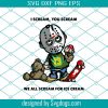 I Scream Svg, You Scream We All Scream For Ice Cream Svg