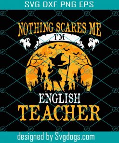 Nothing Scare Me I Am English Teacher Svg, Halloween Svg, School Svg