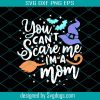 You Cant Scare Me Im A Mom Svg, Mom Svg, Mom Love Svg, Mom Life Svg, Witch Svg