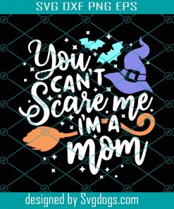 You Cant Scare Me Im A Mom Svg, Mom Svg, Mom Love Svg, Mom Life Svg, Witch Svg