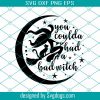 You Say Witch Like It’s A Bad Thing Svg, Witch Svg, Witch Saying Svg, Witch Quote Svg, Witch Shirt Svg, Witch Gift Svg